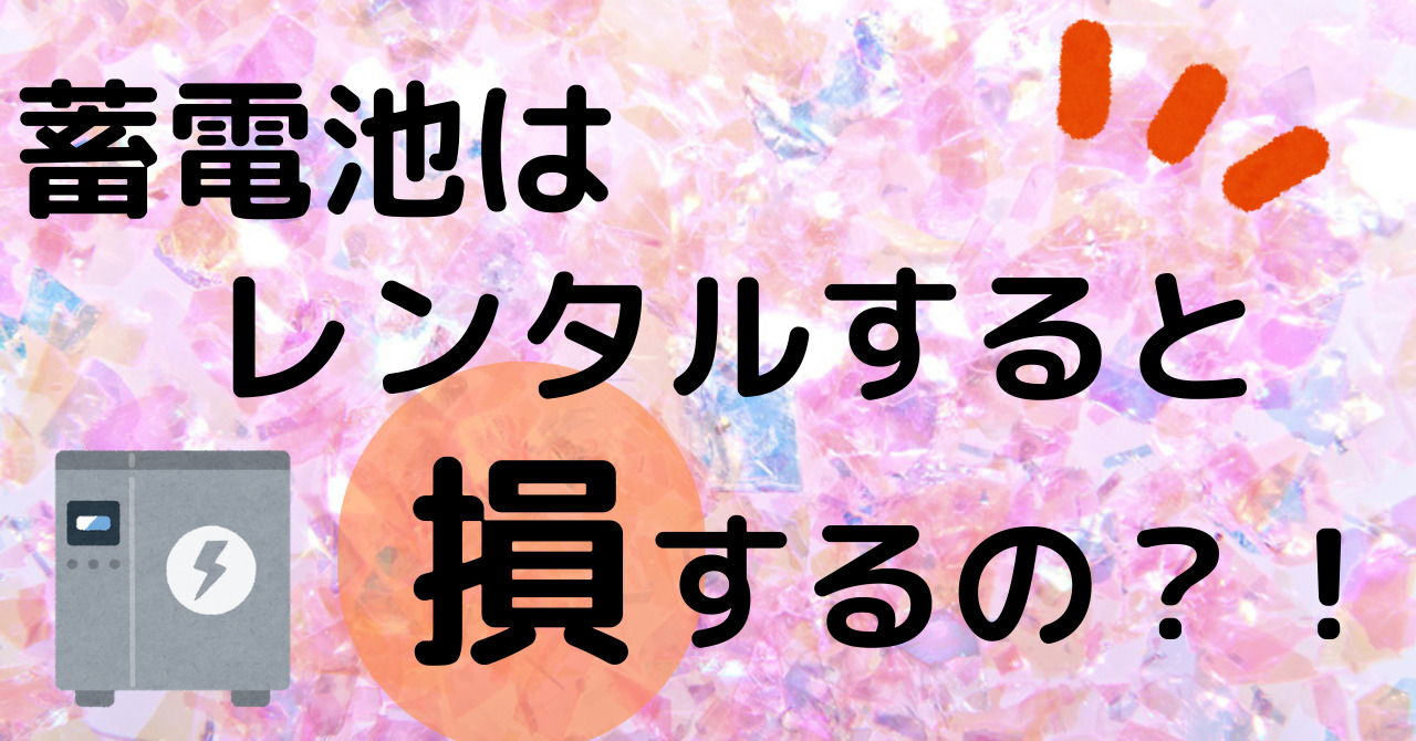 蓄電池はレンタルすると損するの？！？！